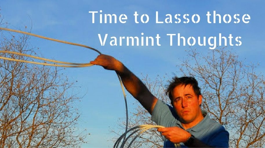 Time to Lasso those Varmint Thoughts