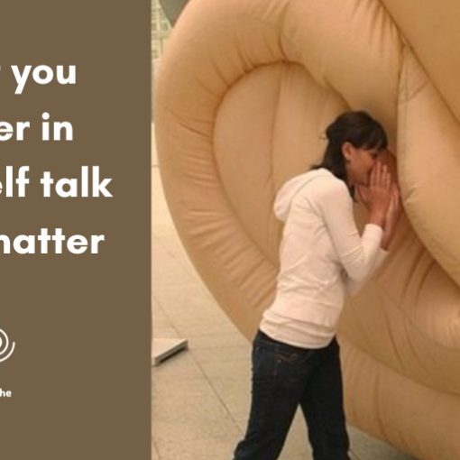 What you mutter in your self talk does matter