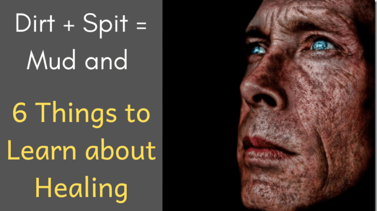 Dirt + Spit = Mud and 6 Things to Learn about Healing blind man