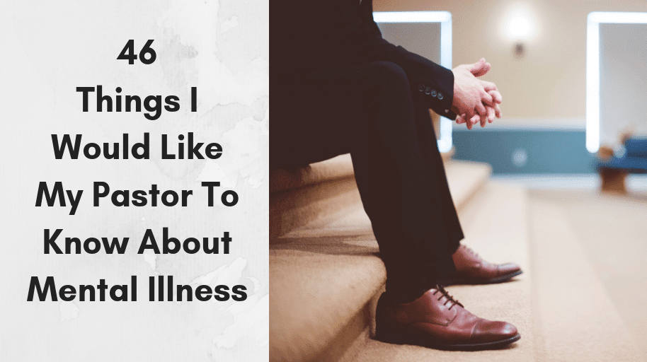 46 Things I Would Like My Pastor To Know About Mental Illness