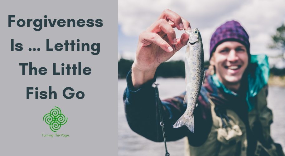 Forgiveness Is … Letting The Little Fish Go