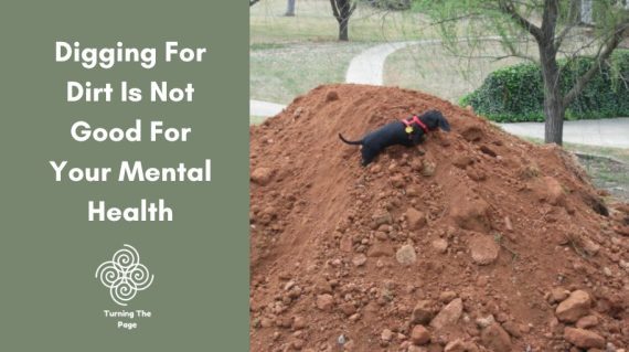Digging For Dirt Is Not Good For Your Mental Health