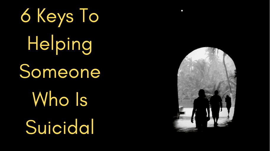 6 Keys To Helping Someone Who Is Suicidal