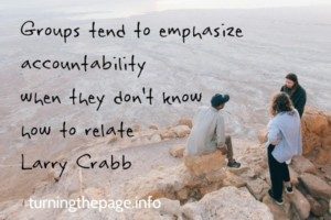 Groups tend to emphasize accountability when they don't know how to relate Larry Crabb