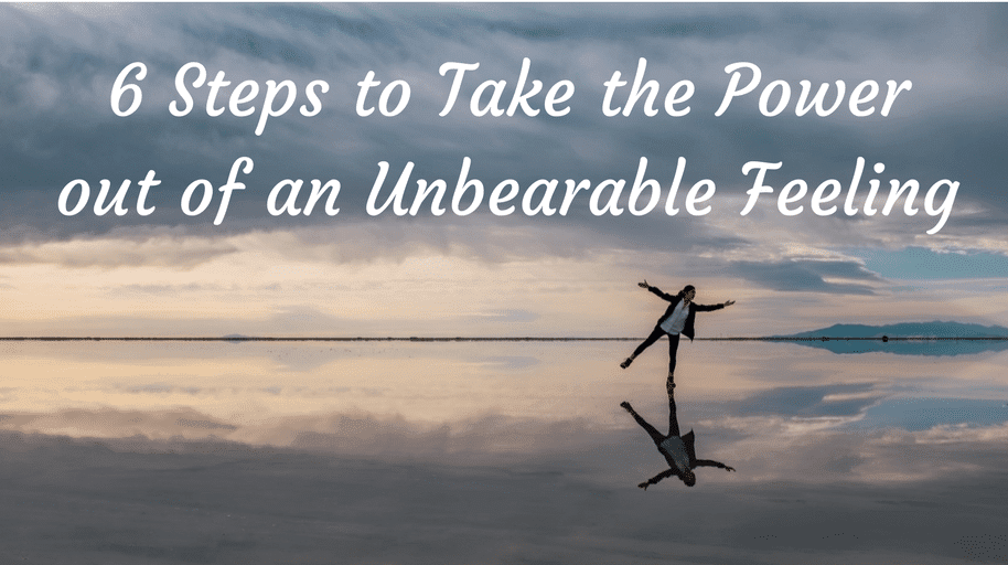 6 Steps to Take the Power out of an Unbearable Feeling