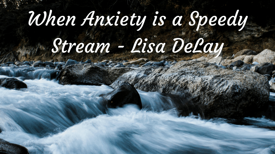 When Anxiety is a Speedy Stream - Lisa DeLay
