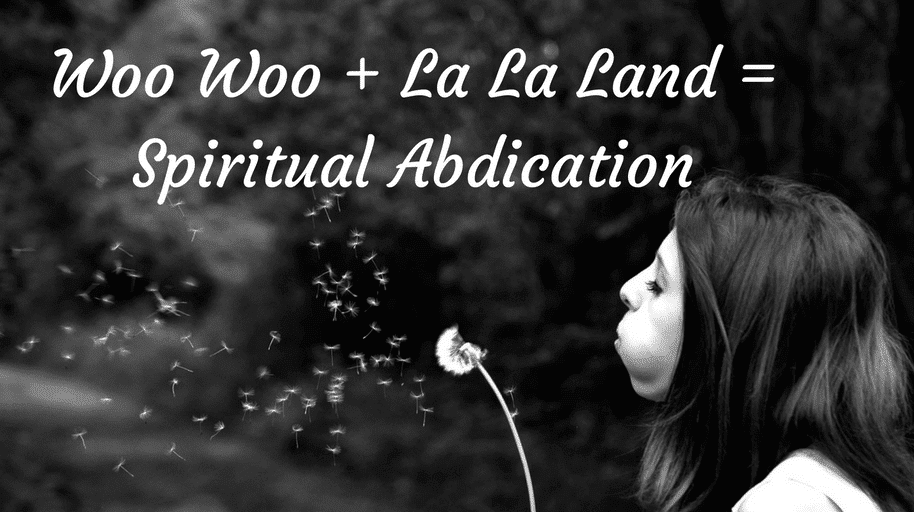 Woo Woo + La La Land = Spiritual Abdication