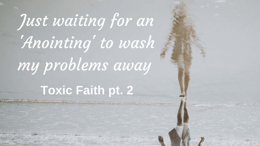 Just waiting for an 'Anointing' to wash my problems away