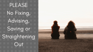 Please. No Fixing, Advising, Saving or Straightening Out
