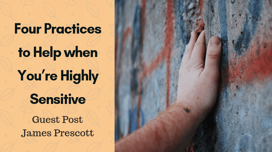 Four Practices to Help when You’re Highly Sensitive