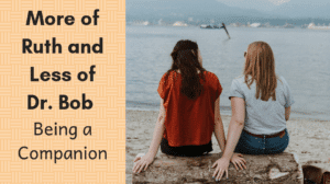 More of Ruth and Less of Dr. Bob - Being a Companion Mental Health friend support