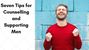 Seven Tips for Counselling and Supporting men’s Mental Health