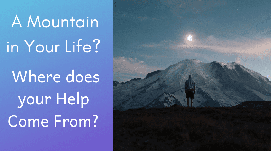 A Mountain in Your Life Where does your Help Come From