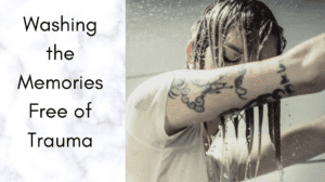 Washing the Memories Free of Trauma