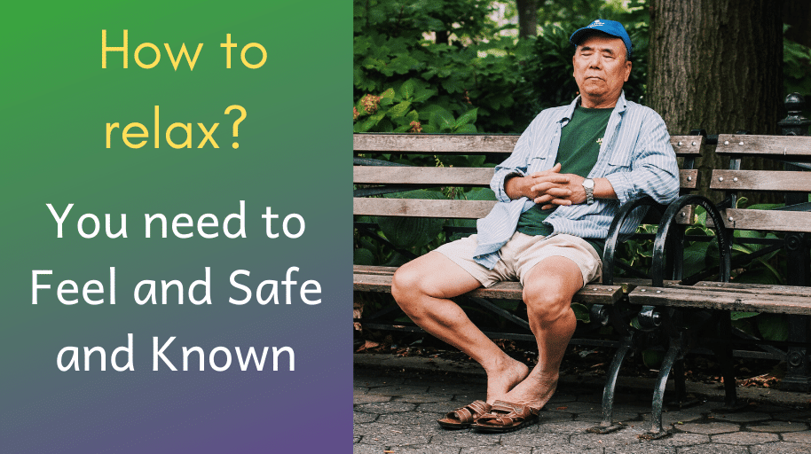 How to relax? You need to Feel Safe and Known