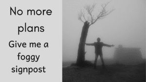 No more plans. Give me a foggy signpost Ancient paths