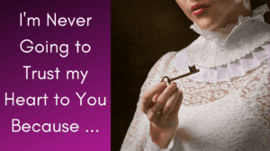 I'm Never Going to Trust my Heart to You Because ...