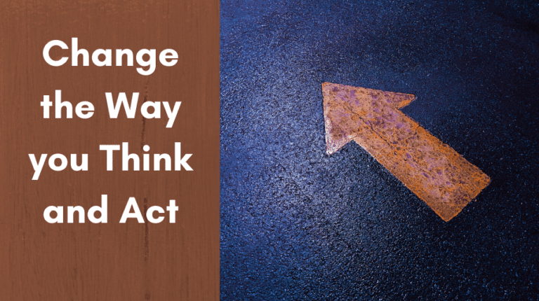 Change the way you think and act