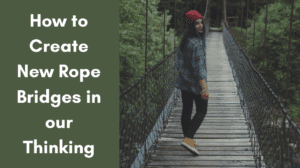 How to Create New Rope Bridges in our Thinking