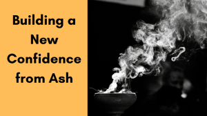 Building a New Confidence from Ash