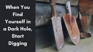 When You Find Yourself in a Dark Hole, Start Digging