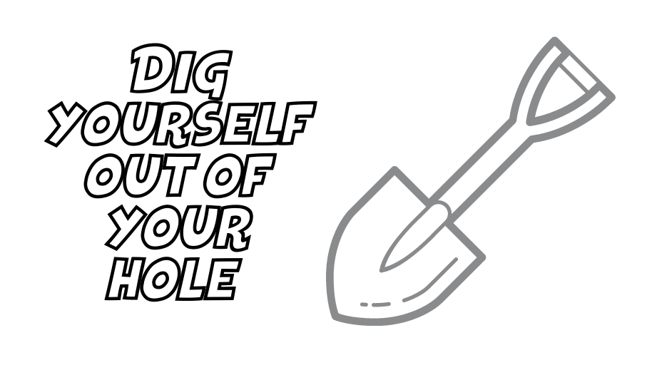 Dig yourself out of the hole