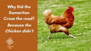 Why Did the Samaritan Cross the road? Because the Chicken didn't