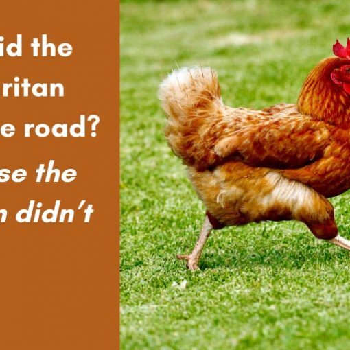 Why Did the Samaritan Cross the road? Because the Chicken didn't
