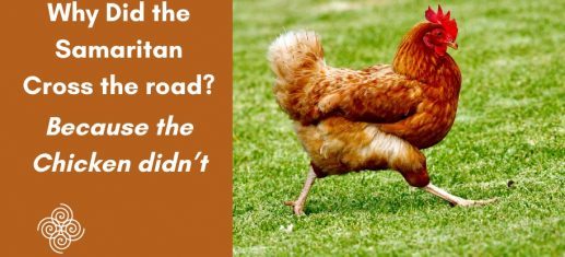 Why Did the Samaritan Cross the road? Because the Chicken didn't