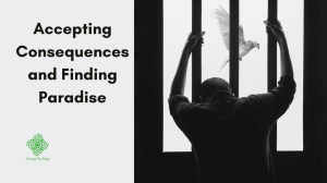 Accepting Consequences and finding paradise