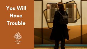You Will Have Trouble