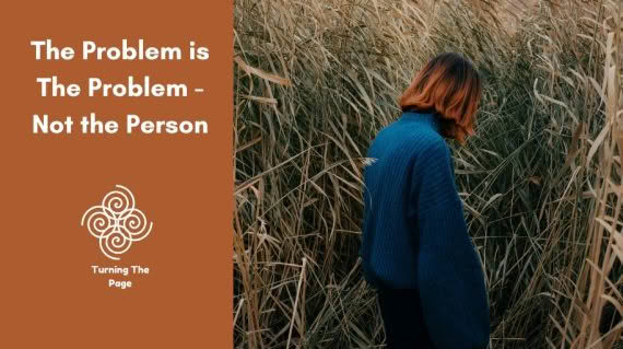 The Problem is The Problem - Not the Person