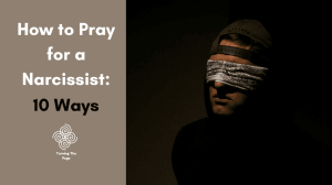 How to pray for a narcissist 10 ways