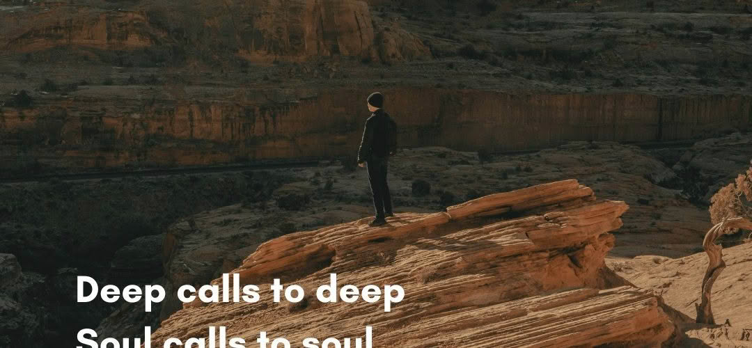 Deep calls to deep Soul calls to soul The silence The sound