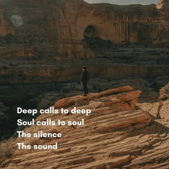 Deep calls to deep Soul calls to soul The silence The sound