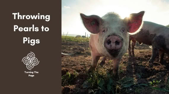 Throwing pearls to pigs