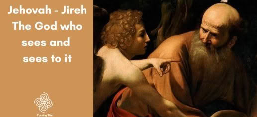 Jehovah - Jireh. The God who Sees and Sees to it