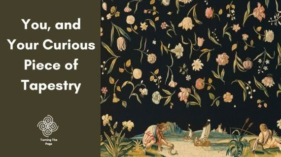 You, and Your Curious Piece of Tapestry