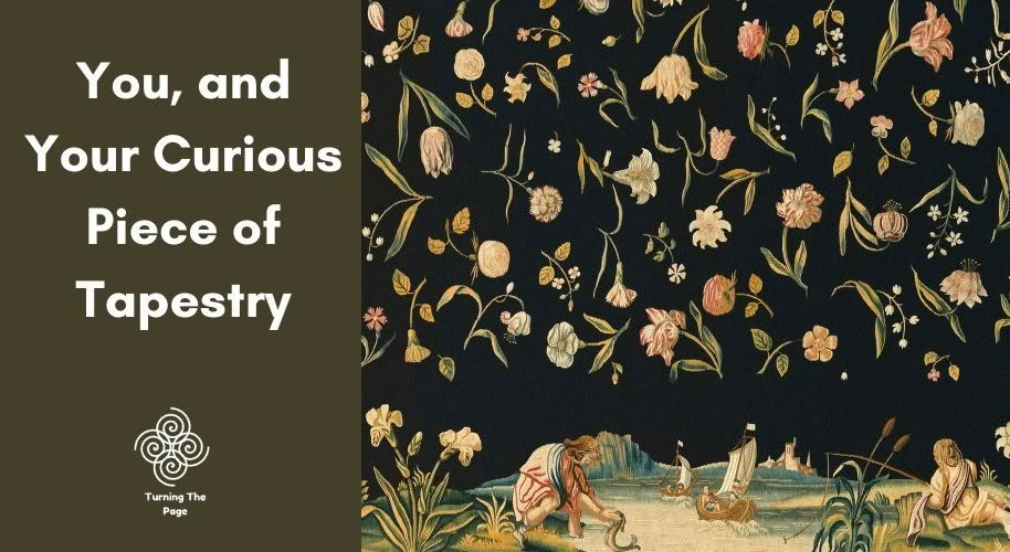 You, and Your Curious Piece of Tapestry