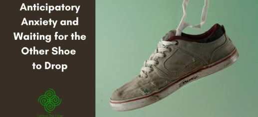 Anticipatory Anxiety and Waiting for the Other Shoe to Drop
