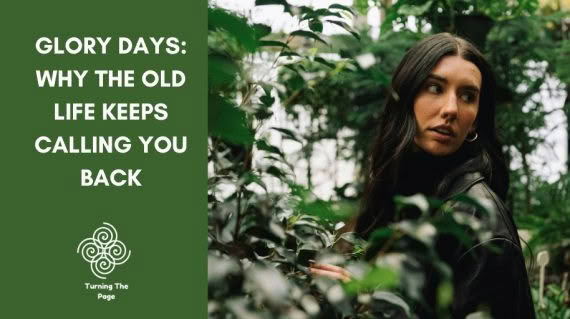 Blog header for "Glory Days: Why the Old Life Keeps Calling You Back" from Turning The Page, showing a dark-haired woman in a black jacket glancing over her shoulder among leafy green plants.