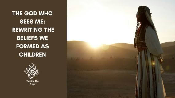 Blog banner reading “The God Who Sees Me: Rewriting the Beliefs We Formed as Children” beside a woman in traditional embroidered robes and a head covering, standing in a desert at sunset, with the Turning The Page logo.