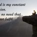 The Lord is my constant companion. There is no need that He cannot fulfil.